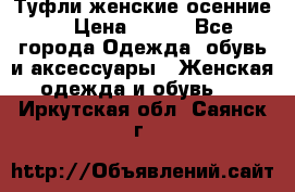 Туфли женские осенние. › Цена ­ 750 - Все города Одежда, обувь и аксессуары » Женская одежда и обувь   . Иркутская обл.,Саянск г.